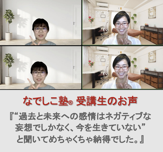受講生のお声『“過去と未来への感情はネガティブな妄想でしかなく、今を生きていない”と聞いてめちゃくちゃ納得でした。』